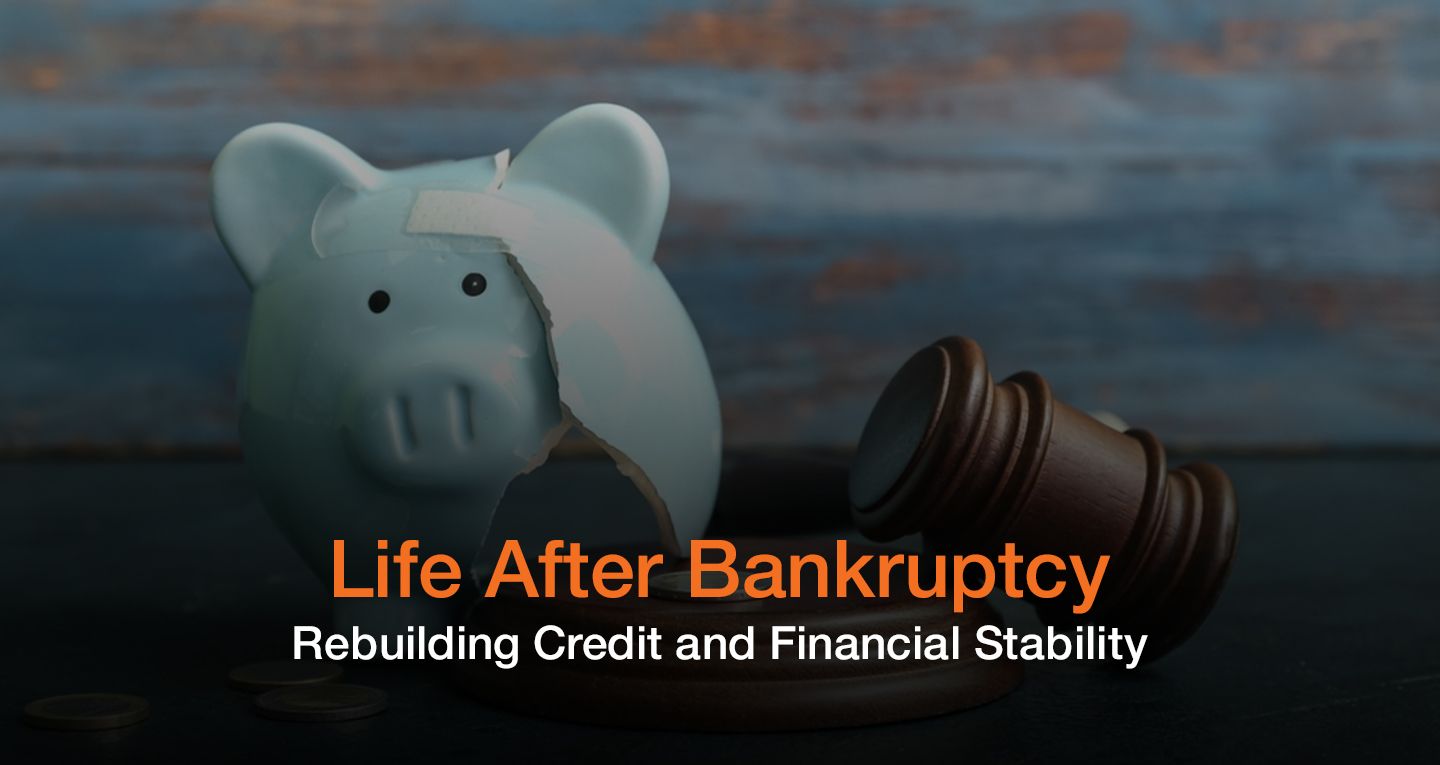Life After Bankruptcy – Rebuilding Credit and Financial Stability
